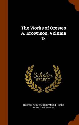 The Works of Orestes A Brownson Volume 18