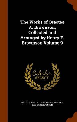 The Works of Orestes A Brownson Collected and Arranged by Henry F B