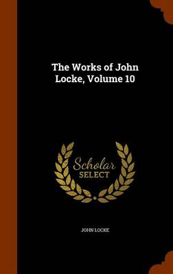 The Works of John Locke Volume 10