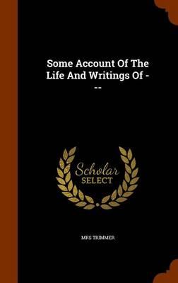 Some Account of the Life and Writings of --