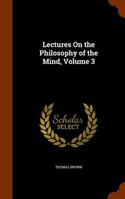 Lectures on the Philosophy of the Mind Volume 3