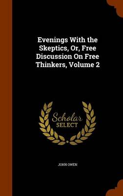 Evenings with the Skeptics Or Free Discussion on Free Thinkers Volu