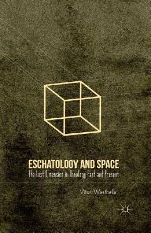 Eschatology and Space The Lost Dimension in Theology Past and Presen