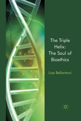 The Triple Helix the Soul of Bioethics By L Bellantoni (Paperback)