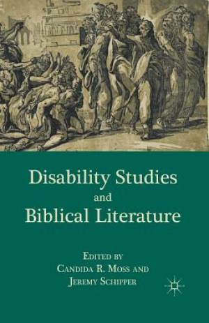 Disability Studies and Biblical Literature By C Moss J Schipper