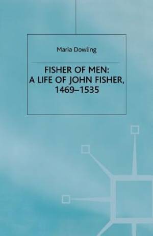 Fisher of Men a Life of John Fisher 1469-1535 By M Dowling (Paperback)