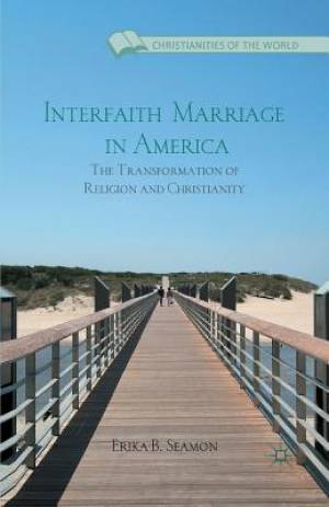 Interfaith Marriage in America The Transformation of Religion and Ch