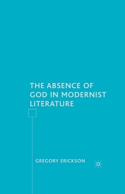 The Absence of God in Modernist Literature By Erickson G (Paperback)