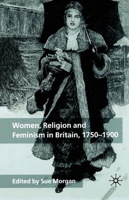 Women Religion and Feminism in Britain 1750-1900 By Morgan Sue