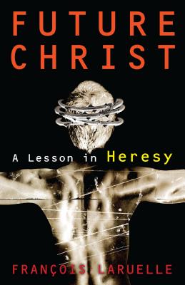 Future Christ A Lesson in Heresy By Laruelle Francois (Paperback)