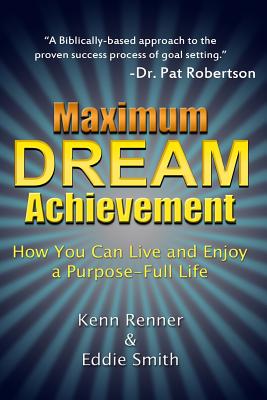 Maximum Dream Achievement How You Can Live and Enjoy a Purpose-Full L