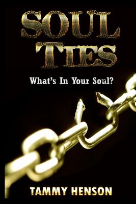 Soul Ties What's In Your Soul By Tammy Henson (Paperback)