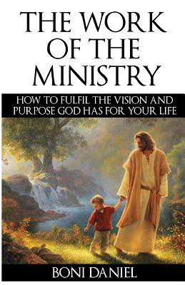 The Work of the Ministry How to fulfil the Vision and Purpose God has