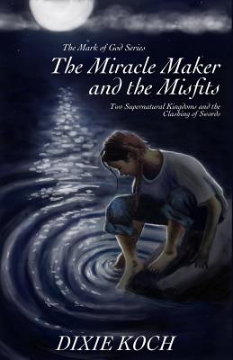 The Miracle Maker and the Misfits Two Supernatural Kingdoms and the C