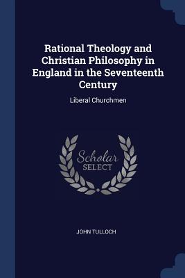 Rational Theology and Christian Philosophy in England in the Seventeen