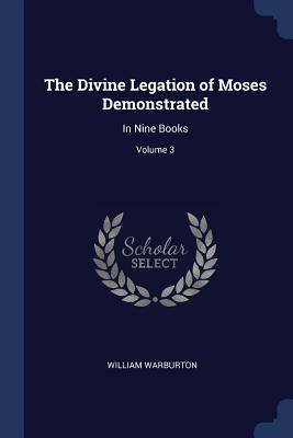 The Divine Legation of Moses Demonstrated In Nine Books Volume 3