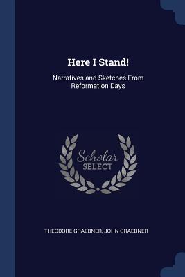 Here I Stand Narratives and Sketches from Reformation Days