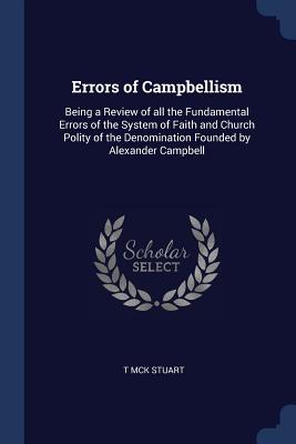 Errors of Campbellism Being a Review of All the Fundamental Errors of