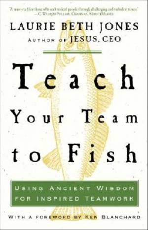 Teach Your Team to Fish By Laurie Beth Jones (Paperback) 9781400053117