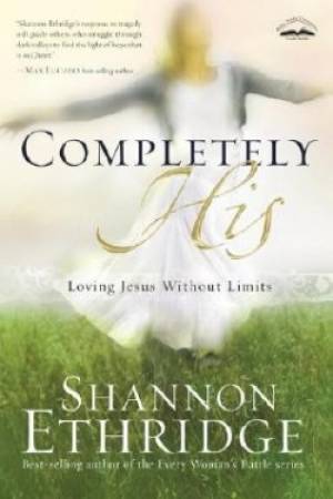 Completely His Loving Jesus Without Limits By Shannon Ethridge