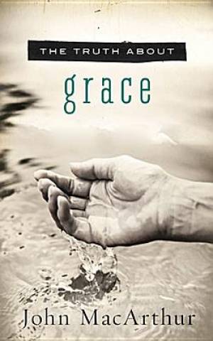 The Truth About Grace By John Mac Arthur (Paperback) 9781400204120