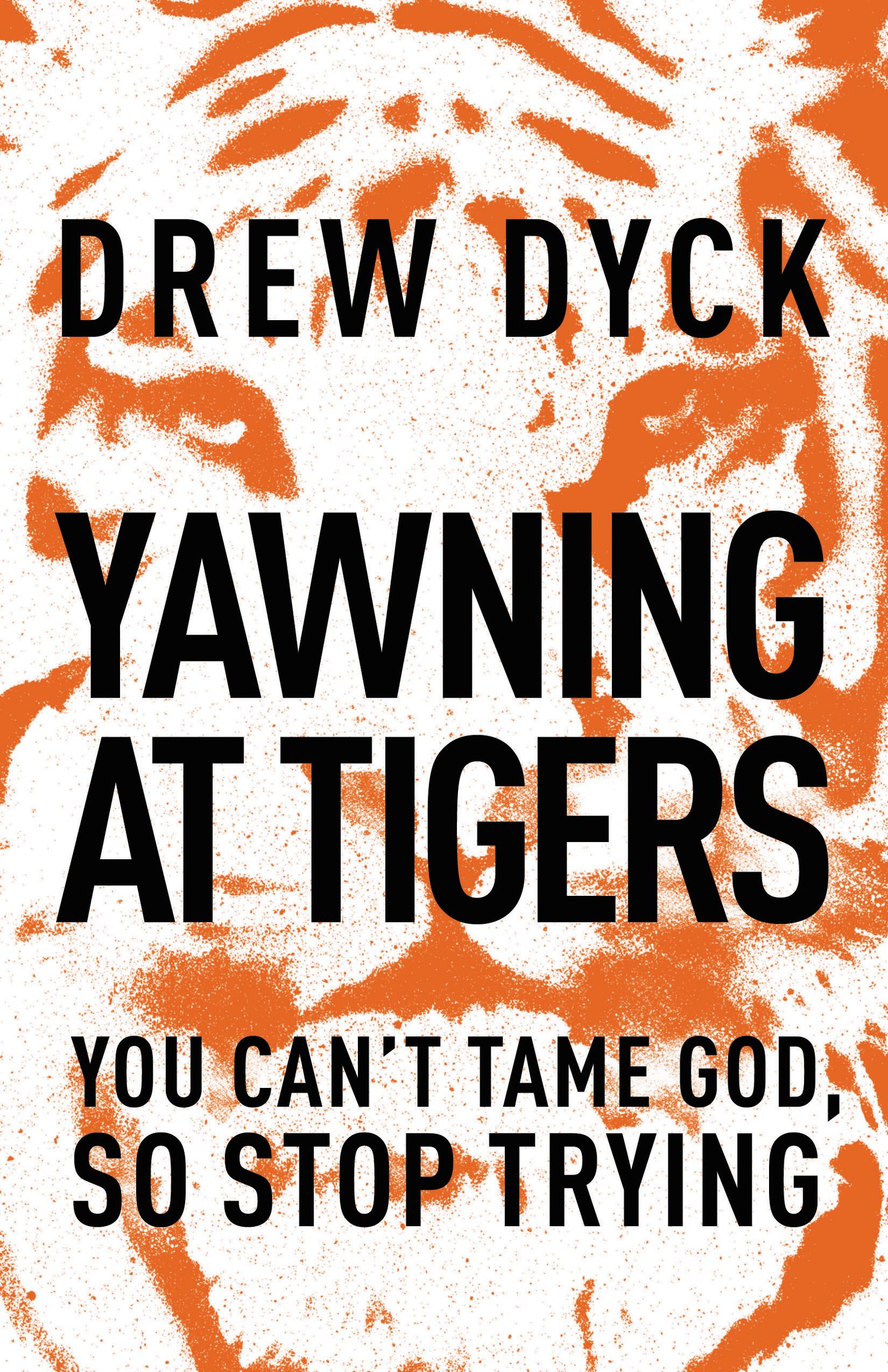 Yawning At Tigers By Drew Nathan Dyck (Paperback) 9781400205455