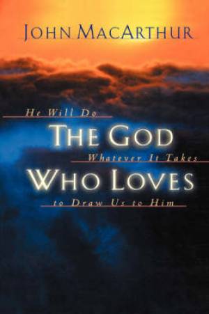 The God Who Loves By John Macarthur (Paperback) 9781400277940