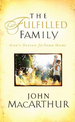 The Fulfilled Family Paperback Book By John Mac Arthur (Paperback)