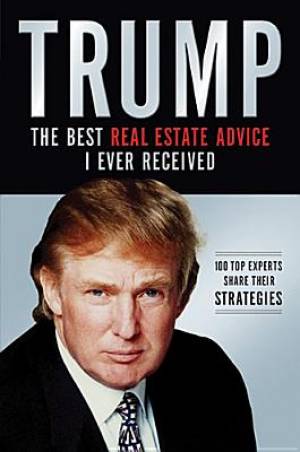 Trump The Best Real Estate Advice I Ever Received By Donald J Trump