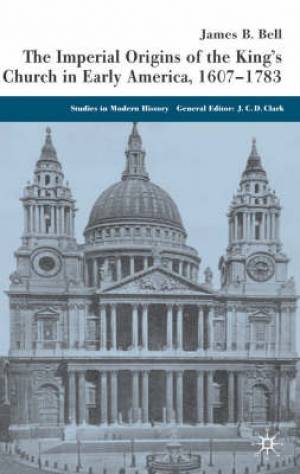 The Imperial Origins of the King's Church in Early America 1607-1783