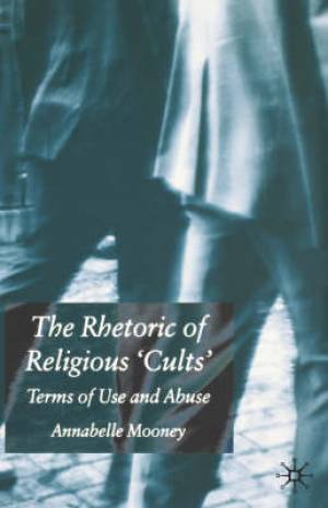 The Rhetoric of Religious Cults By A Mooney (Hardback) 9781403942852