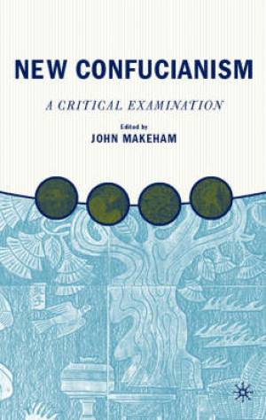 New Confucianism A Critical Examination By J Makeham (Hardback)