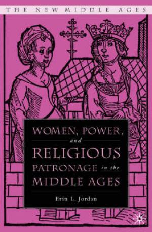 Women Power And Religious Patronage In The Middle Ages By E Jordan