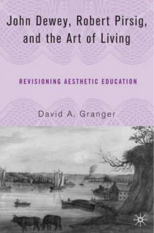 John Dewey Robert Pirsig and the Art of Living By David A Granger