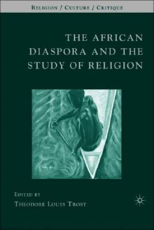 The African Disapora and the Study of Religion By Theodore Louis Trost