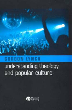 Understanding Theology And Popular Culture (Paperback) 9781405117487