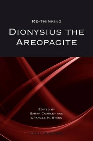 Re-thinking Dionysius the Areopagite By Sarah Coakley Charles M Stang