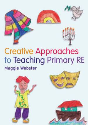 Creative Approaches To Teaching Primary RE By Maggie Webster