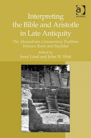 Interpreting the Bible and Aristotle in Late Antiquity (Hardback)