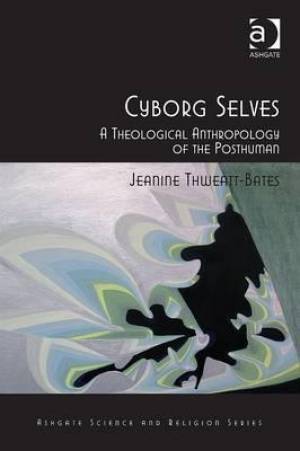 Cyborg Selves A Theological Anthropology of the Posthuman (Hardback)