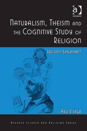 Naturalism Theism and the Cognitive Study of Religion By Aku Visala