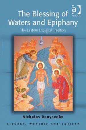 The Blessing of Waters and Epiphany By Nicholas E Denysenko (Hardback)