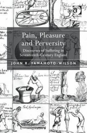 Pain Pleasure and Perversity By John R Yamamoto-Wilson (Hardback)