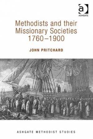 Methodists and Their Missionary Societies 1760-1900 By John Pritchard