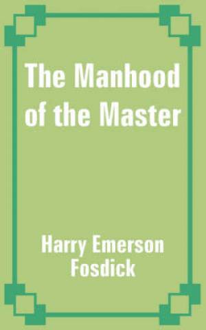 Manhood Of The Master By Harry Emerson Fosdick (Paperback)