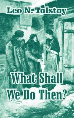 What Shall We Do Then By Leo Nikolayevich Tolstoy (Paperback)