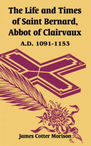 The Life and Times of Saint Bernard Abbot of Clairvaux (Paperback)