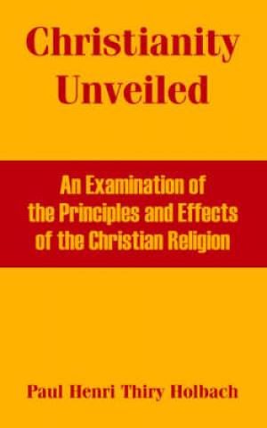 Christianity Unveiled By Paul Henri Thiry Holbach (Paperback)