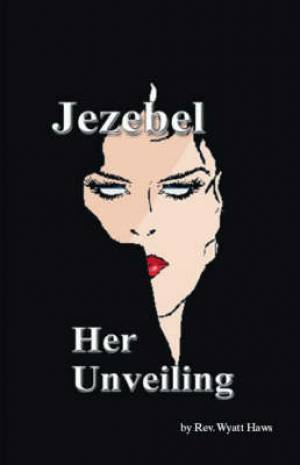 Jezebel Her Unveiling By Wyatt William Haws (Paperback) 9781412036665