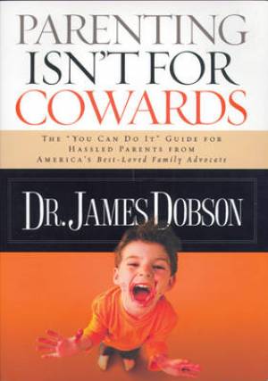 Parenting Isn't for Cowards By James Dobson (Paperback) 9781414317465